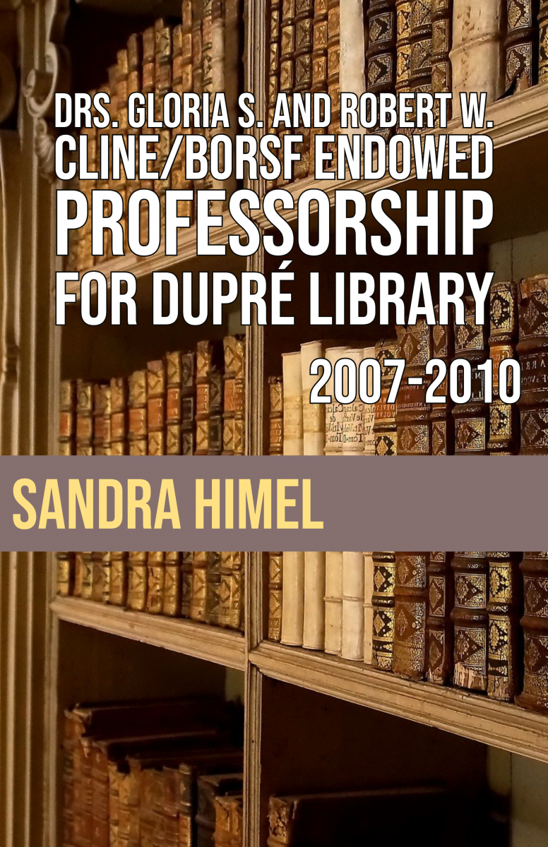 Sandra Himel - FDrs. Gloria S. and Robert W. Cline/BORSF Endowed Professorship for Dupré Library 2007-2010