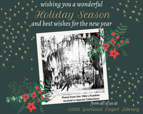 Wishing you a wonderful holiday season and best wishes for the new year from all of us at Edith Garland Dupré Library